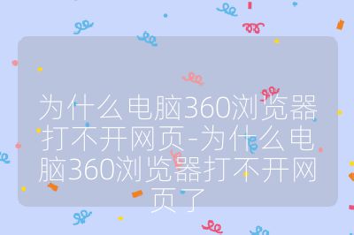 為什么電腦360瀏覽器打不開網頁-為什么電腦360瀏覽器打不開網頁了