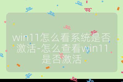 win11怎么看系統是否激活-怎么查看win11是否激活