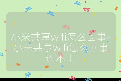 小米共享wifi怎么回事-小米共享wifi怎么回事連不上