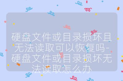 硬盤文件或目錄損壞且無法讀取可以恢復嗎-硬盤文件或目錄損壞無法讀取怎么辦