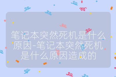 筆記本突然死機是什么原因-筆記本突然死機是什么原因造成的