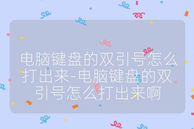 電腦鍵盤的雙引號怎么打出來-電腦鍵盤的雙引號怎么打出來啊