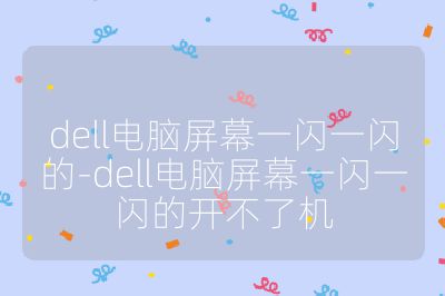 dell電腦屏幕一閃一閃的-dell電腦屏幕一閃一閃的開不了機