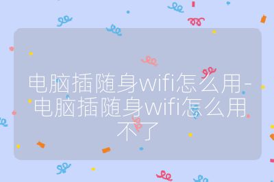 電腦插隨身wifi怎么用-電腦插隨身wifi怎么用不了