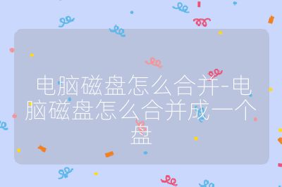 電腦磁盤怎么合并-電腦磁盤怎么合并成一個盤