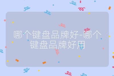 哪個(gè)鍵盤(pán)品牌好-哪個(gè)鍵盤(pán)品牌好用