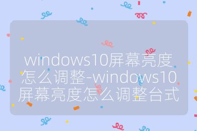 windows10屏幕亮度怎么調(diào)整-windows10屏幕亮度怎么調(diào)整臺式