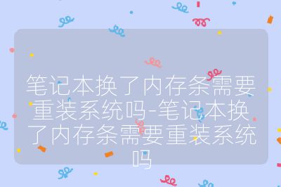 筆記本換了內存條需要重裝系統嗎-筆記本換了內存條需要重裝系統嗎