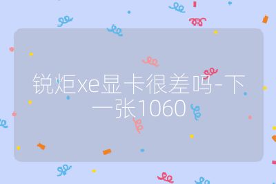 銳炬xe顯卡很差嗎-下一張1060