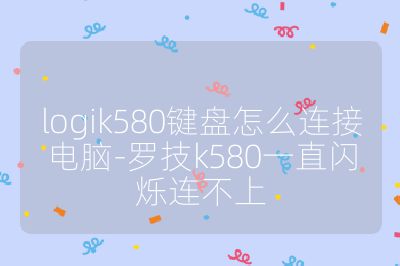 logik580鍵盤怎么連接電腦-羅技k580一直閃爍連不上