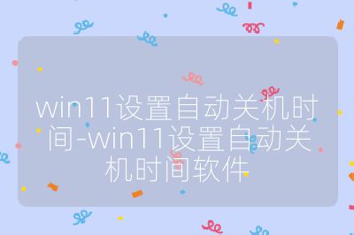 win11設置自動關機時間-win11設置自動關機時間軟件