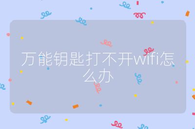萬能鑰匙打不開wifi怎么辦