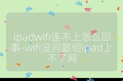ipadwifi連不上怎么回事-wifi沒問題但ipad上不了網(wǎng)