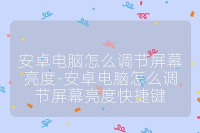 安卓電腦怎么調節屏幕亮度-安卓電腦怎么調節屏幕亮度快捷鍵