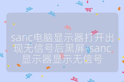 sanc電腦顯示器打開出現無信號后黑屏-sanc顯示器顯示無信號