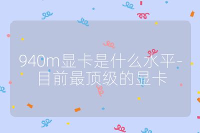 940m顯卡是什么水平-目前最頂級的顯卡