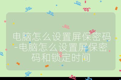 電腦怎么設(shè)置屏保密碼-電腦怎么設(shè)置屏保密碼和鎖定時(shí)間