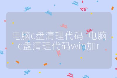 電腦c盤清理代碼-電腦c盤清理代碼win加r