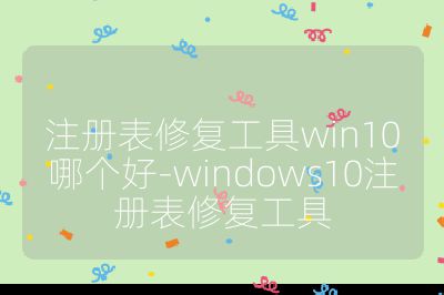 注冊表修復(fù)工具win10哪個好-windows10注冊表修復(fù)工具