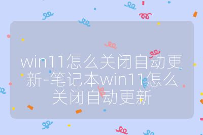 win11怎么關閉自動更新-筆記本win11怎么關閉自動更新