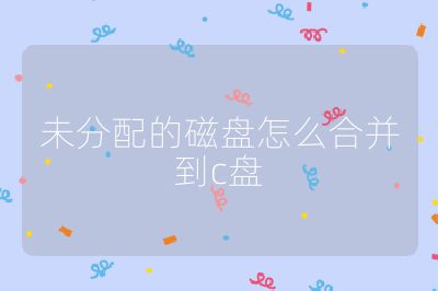 未分配的磁盤怎么合并到c盤