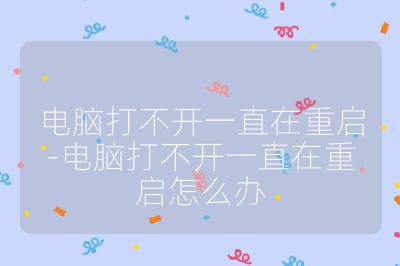電腦打不開一直在重啟-電腦打不開一直在重啟怎么辦