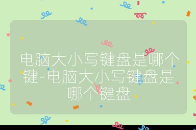 電腦大小寫鍵盤是哪個鍵-電腦大小寫鍵盤是哪個鍵盤