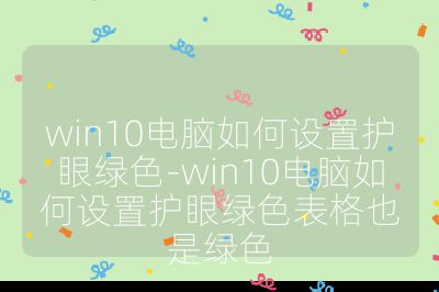 win10電腦如何設置護眼綠色-win10電腦如何設置護眼綠色表格也是綠色