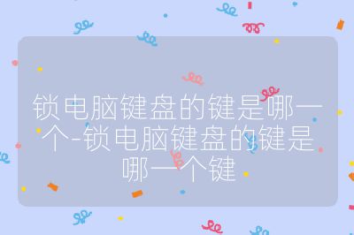 鎖電腦鍵盤的鍵是哪一個-鎖電腦鍵盤的鍵是哪一個鍵