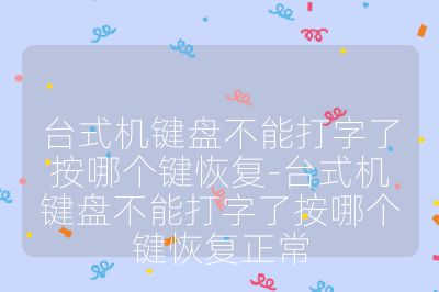 臺式機鍵盤不能打字了按哪個鍵恢復-臺式機鍵盤不能打字了按哪個鍵恢復正常