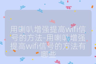 用喇叭增強(qiáng)提高wifi信號(hào)的方法-用喇叭增強(qiáng)提高wifi信號(hào)的方法有哪些