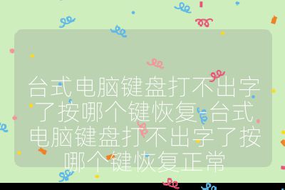 臺(tái)式電腦鍵盤打不出字了按哪個(gè)鍵恢復(fù)-臺(tái)式電腦鍵盤打不出字了按哪個(gè)鍵恢復(fù)正常