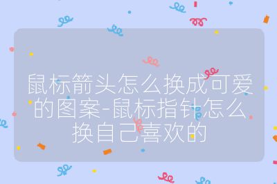 鼠標箭頭怎么換成可愛的圖案-鼠標指針怎么換自己喜歡的