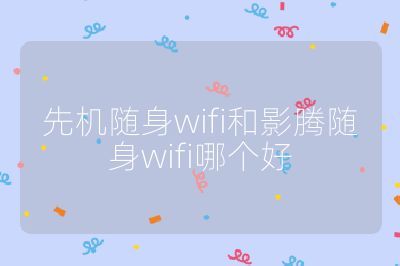 先機隨身wifi和影騰隨身wifi哪個好