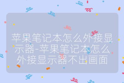 蘋果筆記本怎么外接顯示器-蘋果筆記本怎么外接顯示器不出畫面