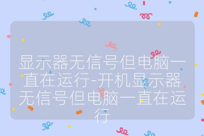 顯示器無信號但電腦一直在運行-開機顯示器無信號但電腦一直在運行