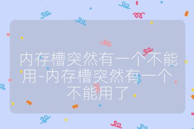 內(nèi)存槽突然有一個(gè)不能用-內(nèi)存槽突然有一個(gè)不能用了