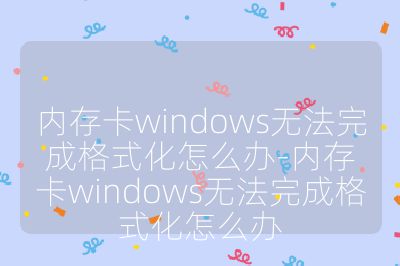 內(nèi)存卡windows無法完成格式化怎么辦-內(nèi)存卡windows無法完成格式化怎么辦
