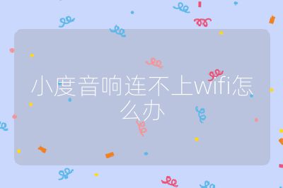 小度音響連不上wifi怎么辦