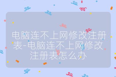 電腦連不上網修改注冊表-電腦連不上網修改注冊表怎么辦