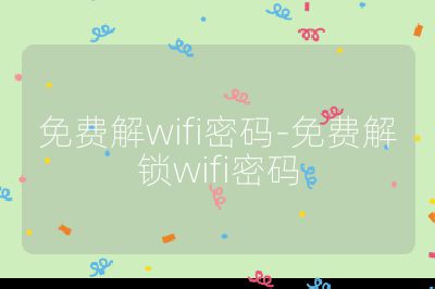 免費解wifi密碼-免費解鎖wifi密碼