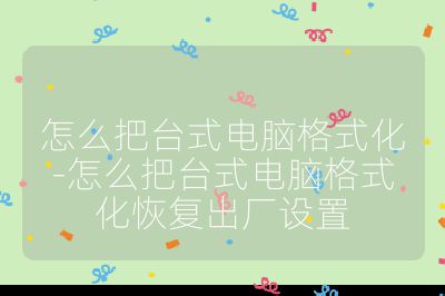 怎么把臺式電腦格式化-怎么把臺式電腦格式化恢復出廠設置