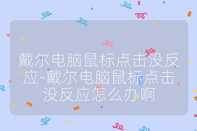 戴爾電腦鼠標點擊沒反應-戴爾電腦鼠標點擊沒反應怎么辦啊