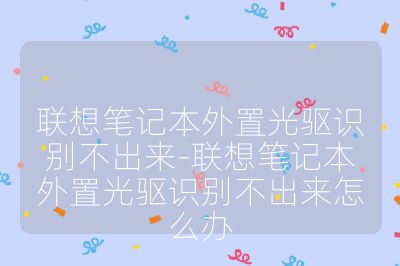 聯想筆記本外置光驅識別不出來-聯想筆記本外置光驅識別不出來怎么辦