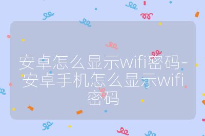 安卓怎么顯示wifi密碼-安卓手機怎么顯示wifi密碼