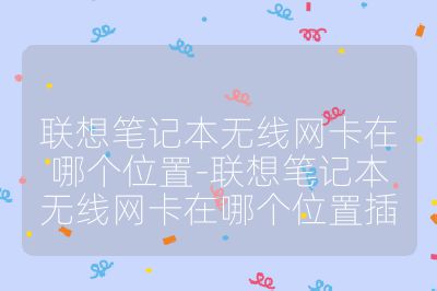 聯想筆記本無線網卡在哪個位置-聯想筆記本無線網卡在哪個位置插