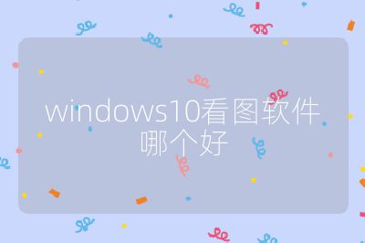 windows10看圖軟件哪個(gè)好