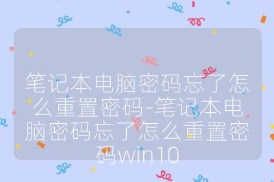 筆記本電腦密碼忘了怎么重置密碼-筆記本電腦密碼忘了怎么重置密碼win10