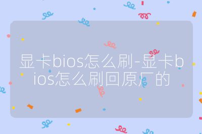 顯卡bios怎么刷-顯卡bios怎么刷回原廠的