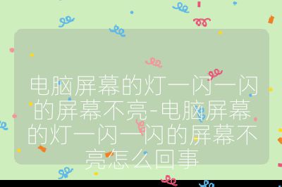 電腦屏幕的燈一閃一閃的屏幕不亮-電腦屏幕的燈一閃一閃的屏幕不亮怎么回事
